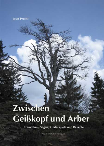 Zwischen Geißkopf und Arber (Heimatbuch Bayerischer Wald)