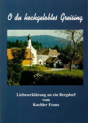 O du hochgelobtes Greising - Liebeserklärung an ein Bergdorf vom Kuchler Franz